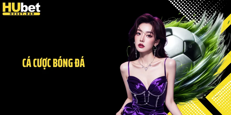 Cá Cược Bóng Đá Tại Hubet - Cược Xanh Chín, Thưởng Liền Tay