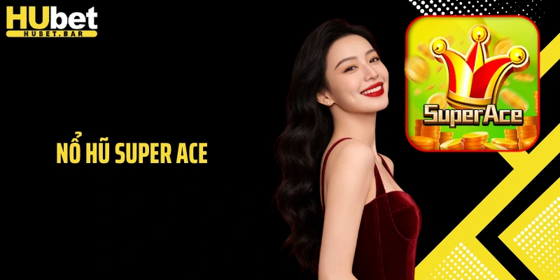Nổ Hũ Super ACE - Trải Nghiệm Quay Thưởng Thú Vị